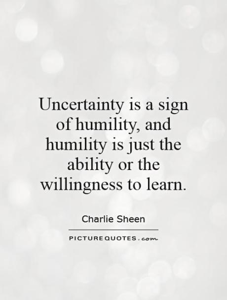 uncertainty-is-a-sign-of-humility-and-humility-is-just-the-ability-or-the-willingness-to-learn-quote-1